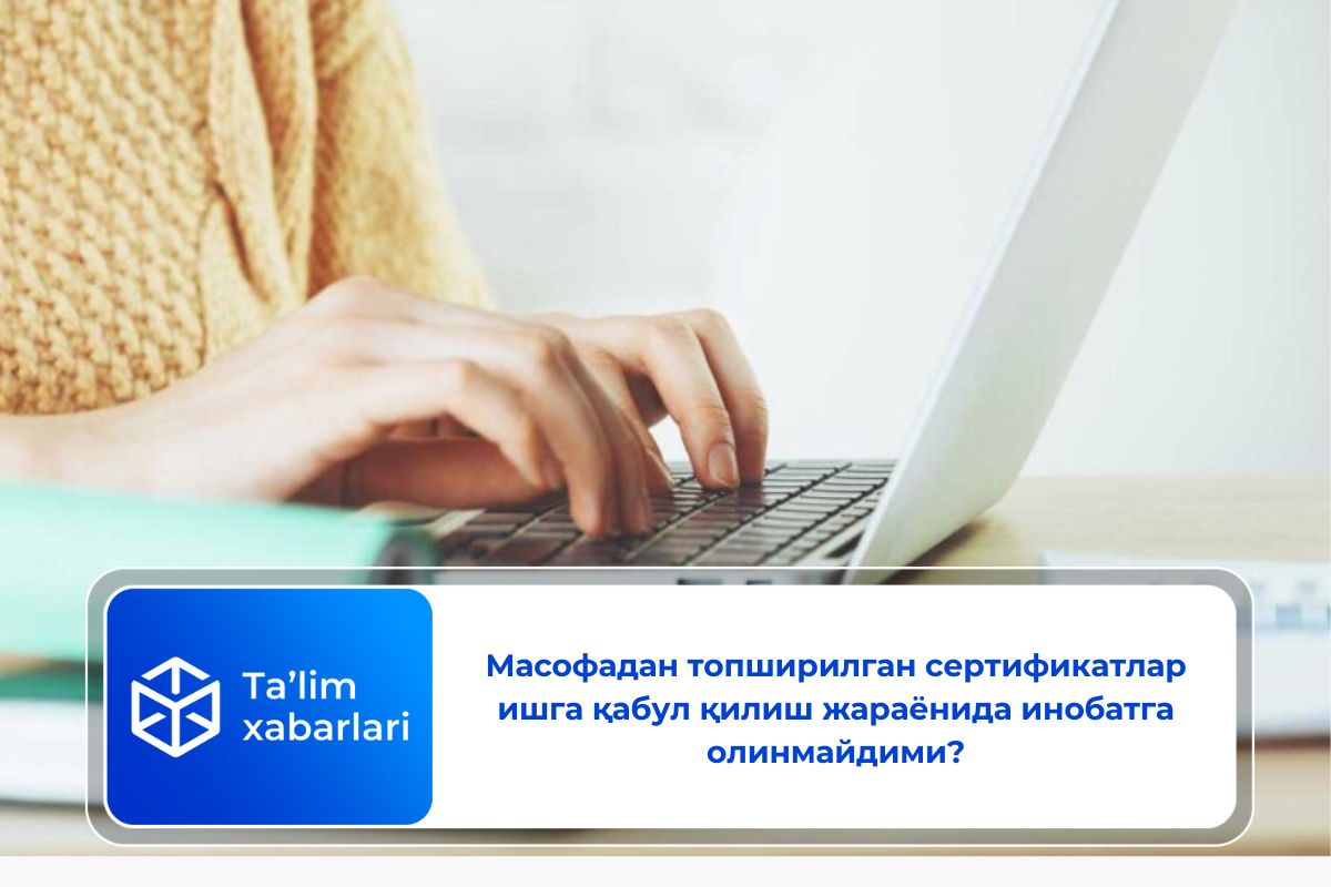 Масофадан топширилган сертификатлар ишга қабул қилиш жараёнида инобатга олинмайдими?
