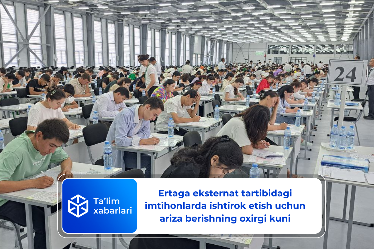Ertaga eksternat tartibidagi imtihonlarda ishtirok etish uchun ariza berishning oxirgi kuni