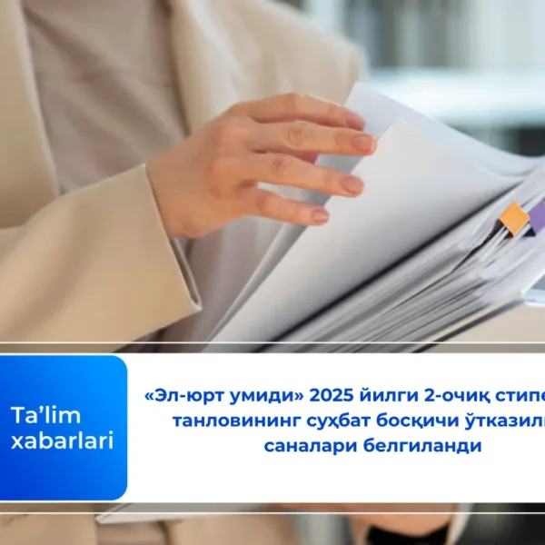 «Эл-юрт умиди» 2025 йилги 2-очиқ стипендия танловининг суҳбат босқичи ўтказилиш саналари белгиланди