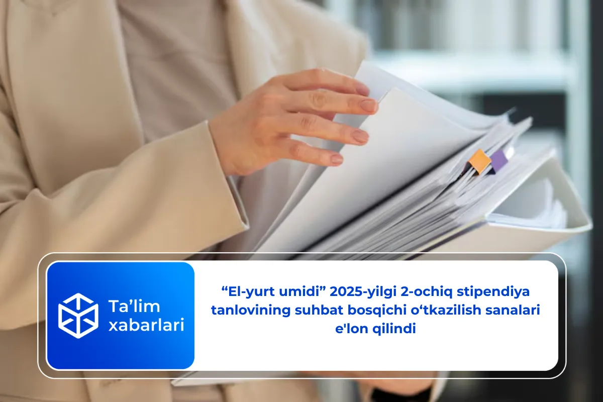 “El-yurt umidi” 2025-yilgi 2-ochiq stipendiya tanlovining suhbat bosqichi o‘tkazilish sanalari e'lon qilindi