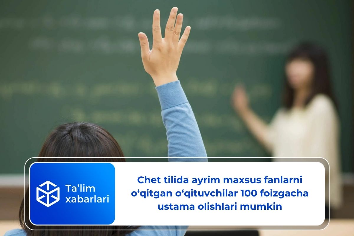 Chet tilida ayrim maxsus fanlarni o‘qitgan o‘qituvchilar 100 foizgacha ustama olishlari mumkin