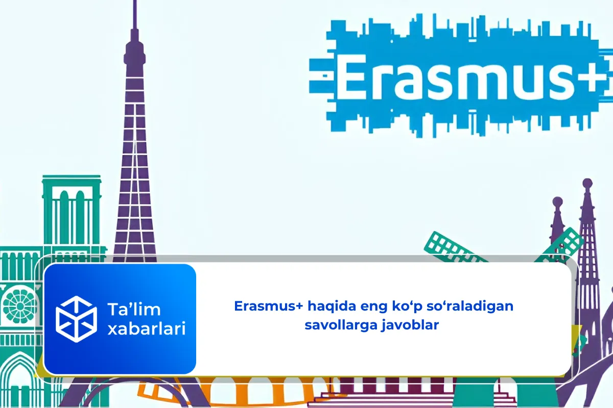 Erasmus+ haqida eng ko‘p so‘raladigan savollarga javoblar