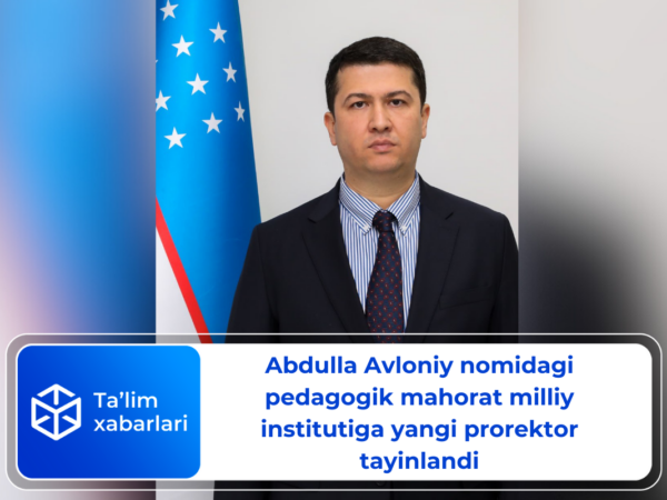 Abdulla Avloniy nomidagi pedagogik mahorat milliy institutiga yangi prorektor tayinlandi