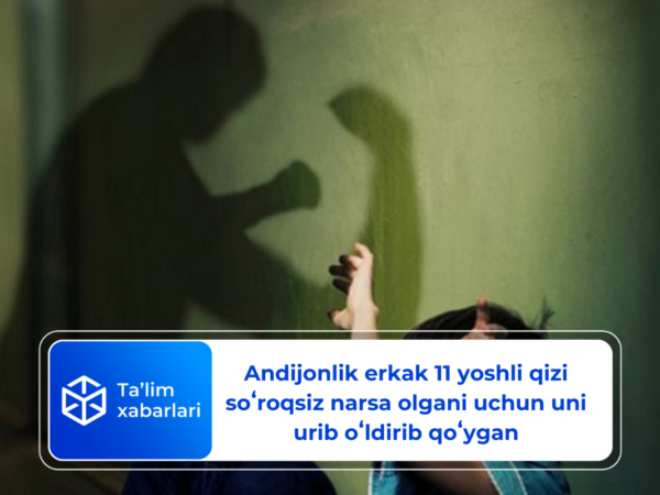 Andijonlik erkak 11 yoshli qizi soʻroqsiz narsa olgani uchun uni urib oʻldirib qoʻygan