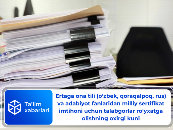 Ertaga ona tili (oʻzbek, qoraqalpoq, rus) va adabiyot fanlaridan milliy sertifikat imtihoni uchun talabgorlar roʻyxatga olishning oxirgi kuni