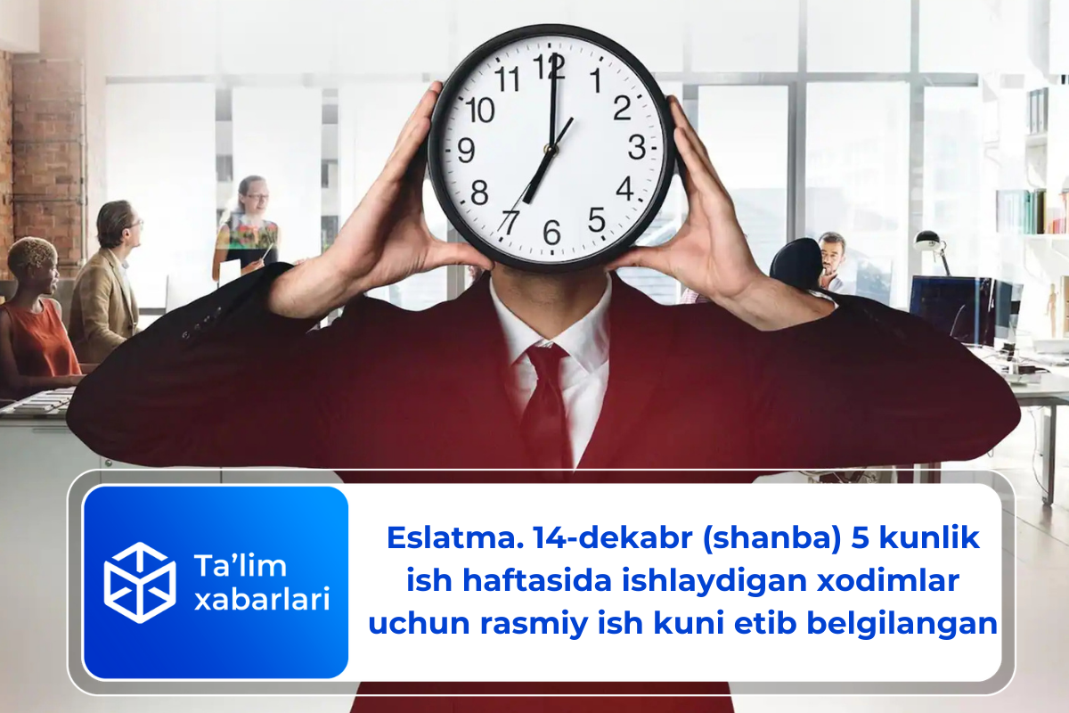 Eslatma. 14-dekabr (shanba) 5 kunlik ish haftasida ishlaydigan xodimlar uchun rasmiy ish kuni etib belgilangan