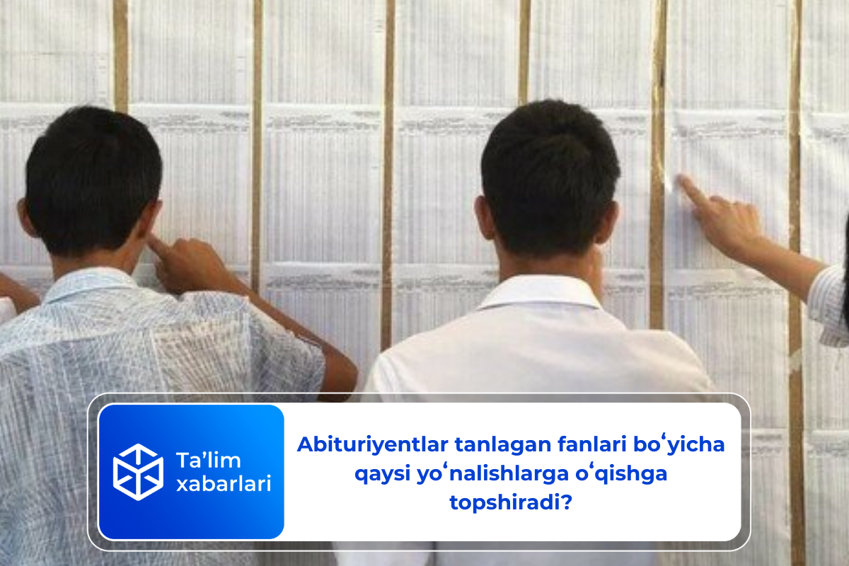 Abituriyentlar tanlagan fanlari boʻyicha qaysi yoʻnalishlarga oʻqishga topshiradi?