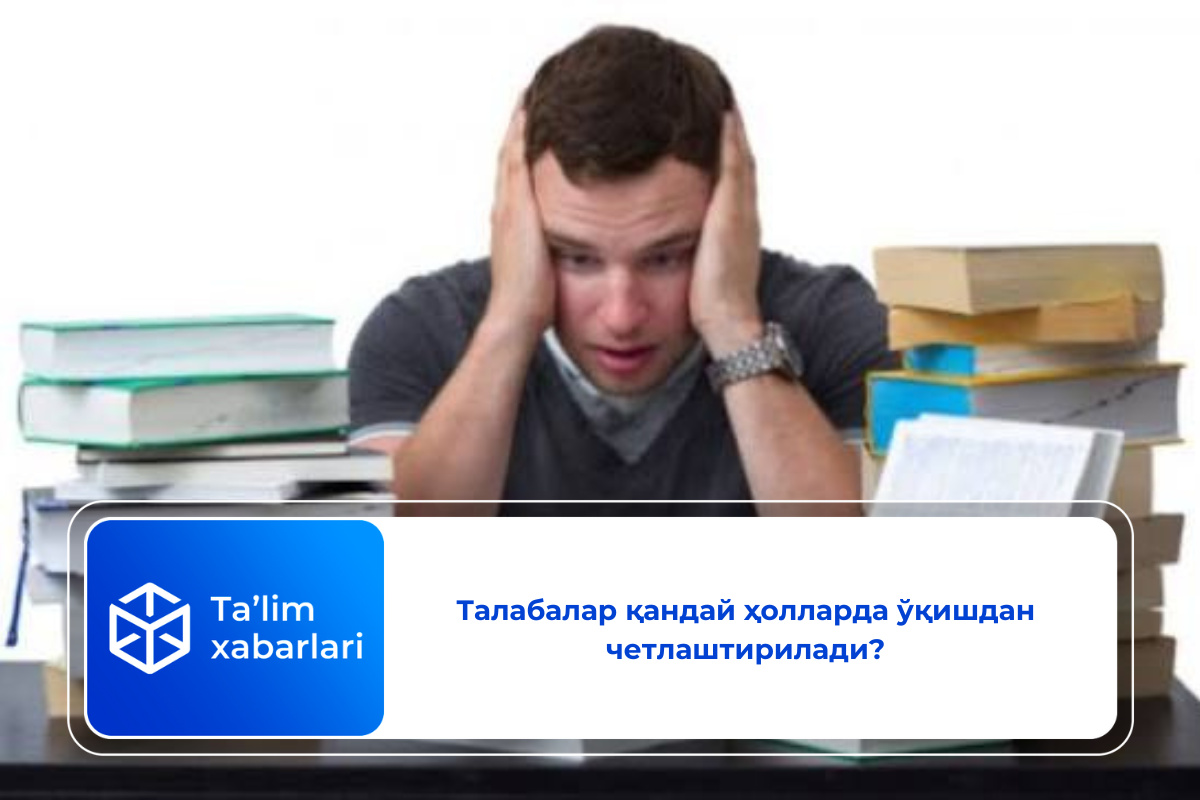 Талабалар қандай ҳолларда ўқишдан четлаштирилади?