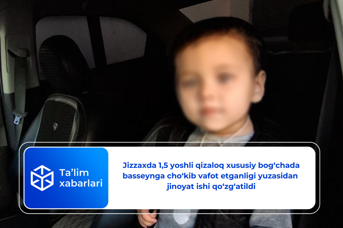 Jizzaxda 1,5 yoshli qizaloq xususiy bog‘chada basseynga cho‘kib vafot etganligi yuzasidan jinoyat ishi qo‘zg‘atildi