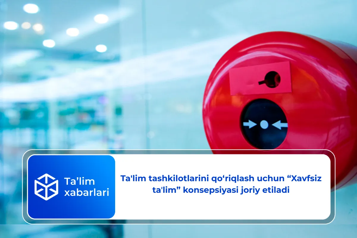 Ta’lim tashkilotlarini qo‘riqlash uchun “Xavfsiz taʼlim” konsepsiyasi joriy etiladi