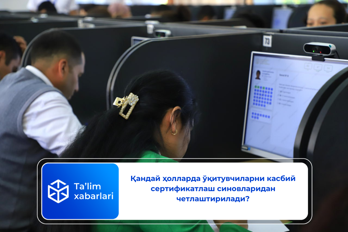 Қандай ҳолларда ўқитувчиларни касбий сертификатлаш синовларидан четлаштирилади?