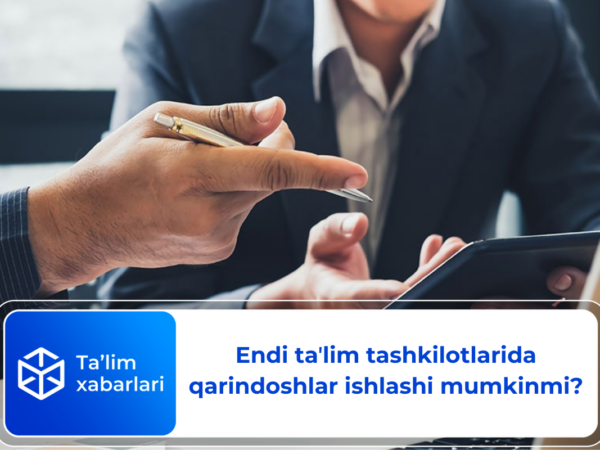 Endi taʼlim tashkilotlarida qarindoshlar ishlashi mumkinmi?