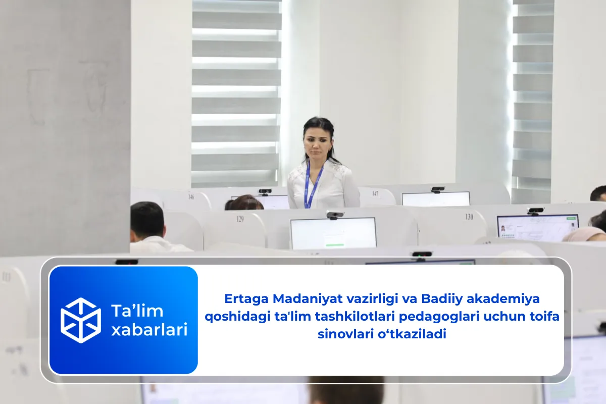 Ertaga Madaniyat vazirligi va Badiiy akademiya qoshidagi taʼlim tashkilotlari pedagoglari uchun toifa sinovlari o‘tkaziladi