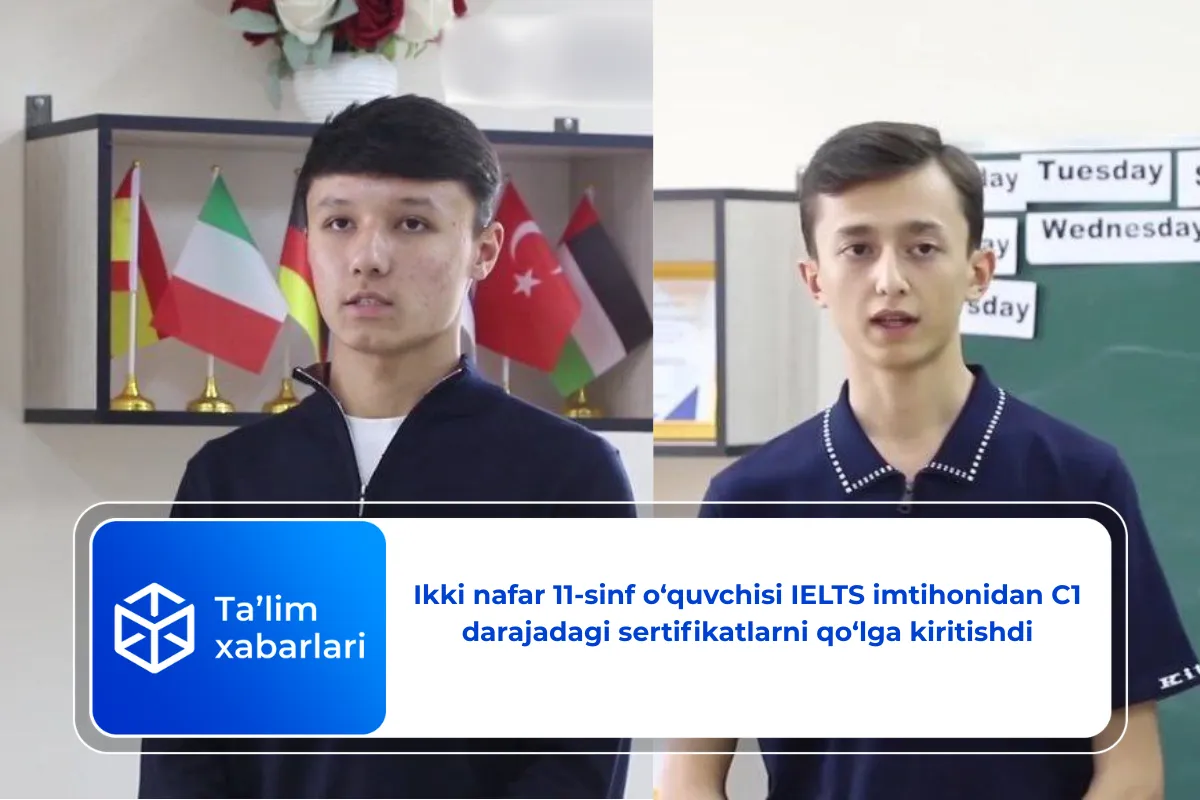 Ikki nafar 11-sinf o‘quvchisi IELTS imtihonidan C1 darajadagi sertifikatlarni qo‘lga kiritishdi (video)