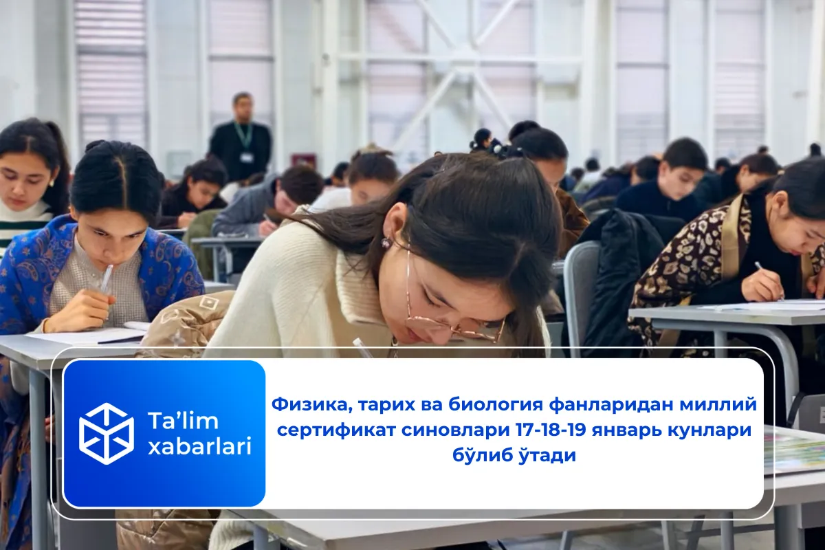 Физика, тарих ва биология фанларидан миллий сертификат синовлари 17-18-19 январь кунлари бўлиб ўтади