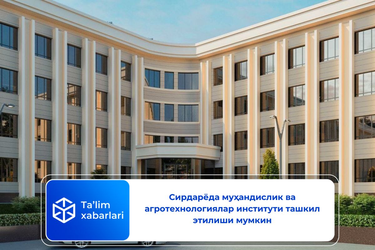 Сирдарёда муҳандислик ва агротехнологиялар институти ташкил этилиши мумкин