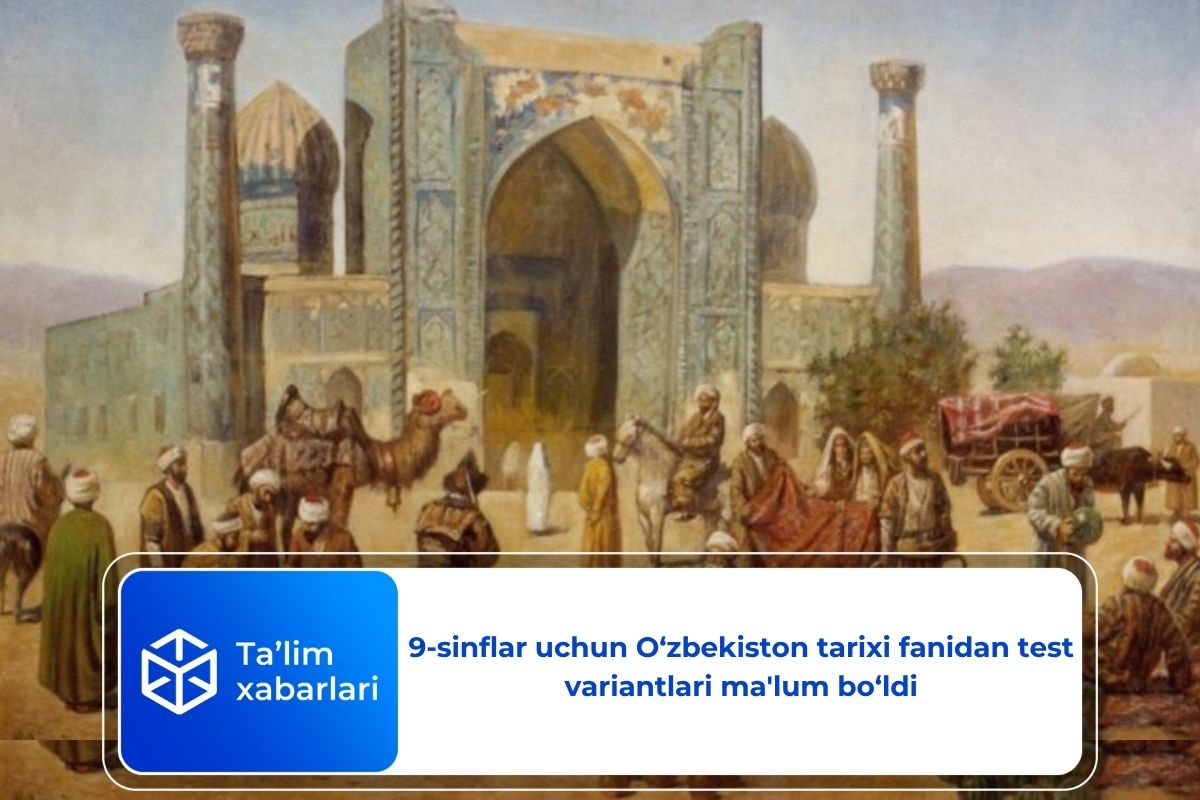 9-sinflar uchun O‘zbekiston tarixi fanidan test variantlari ma’lum bo‘ldi