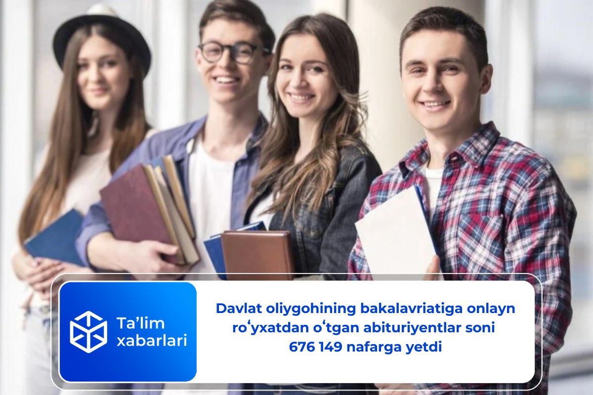 Davlat oliygohining bakalavriatiga onlayn roʻyxatdan oʻtgan abituriyentlar soni 676 149 nafarga yetdi