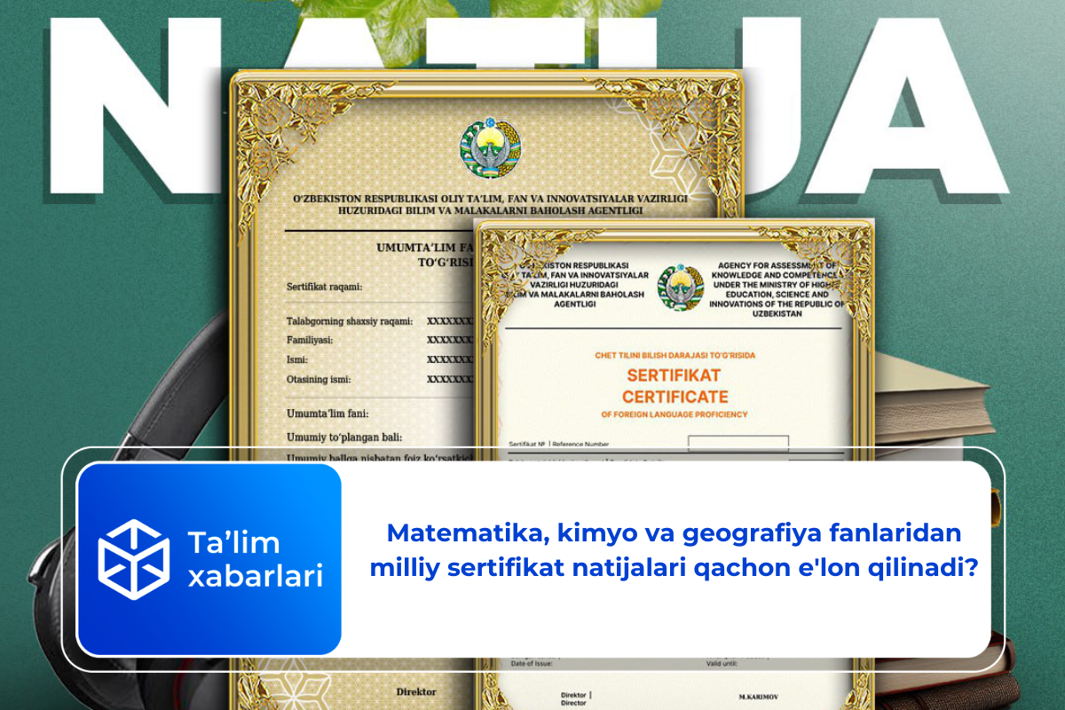 Matematika, kimyo va geografiya fanlaridan milliy sertifikat natijalari qachon e’lon qilinadi?