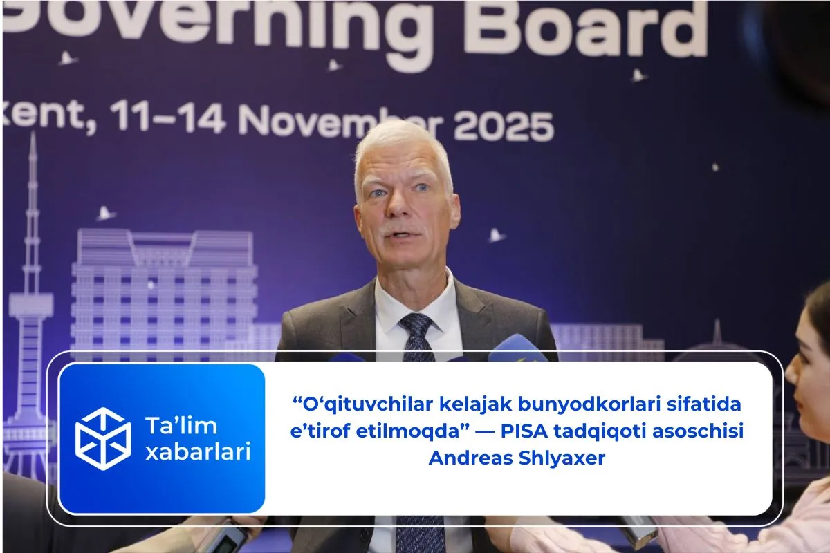 ‘‘O‘qituvchilar kelajak bunyodkorlari sifatida e’tirof etilmoqda’’ — PISA tadqiqoti asoschisi Andreas Shlyaxer