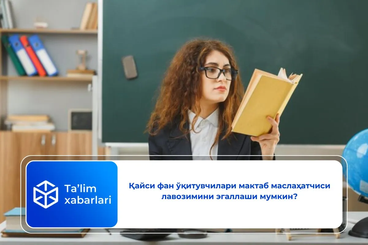 Қайси фан ўқитувчилари мактаб маслаҳатчиси лавозимини эгаллаши мумкин?