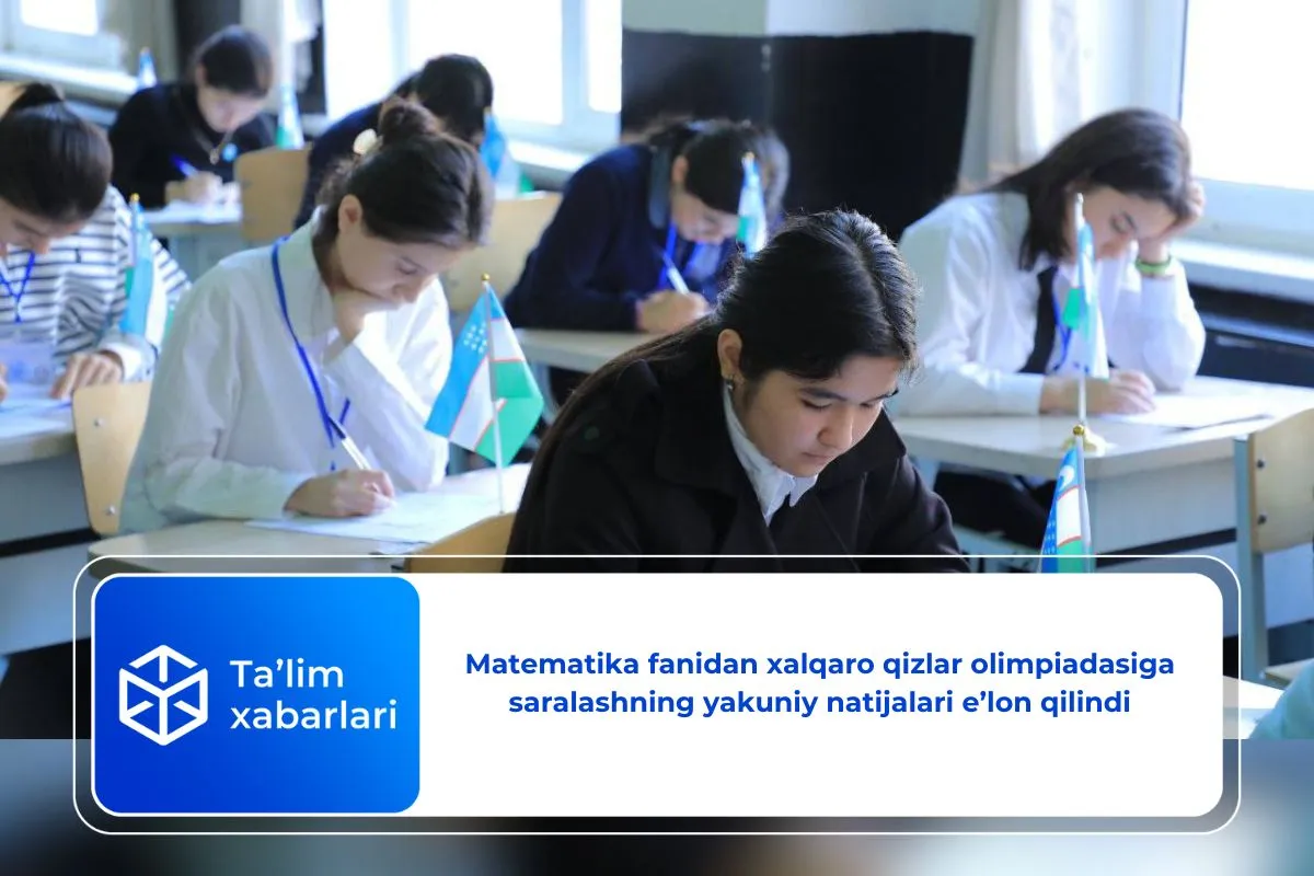 Matematika fanidan xalqaro qizlar olimpiadasiga saralashning yakuniy natijalari e’lon qilindi