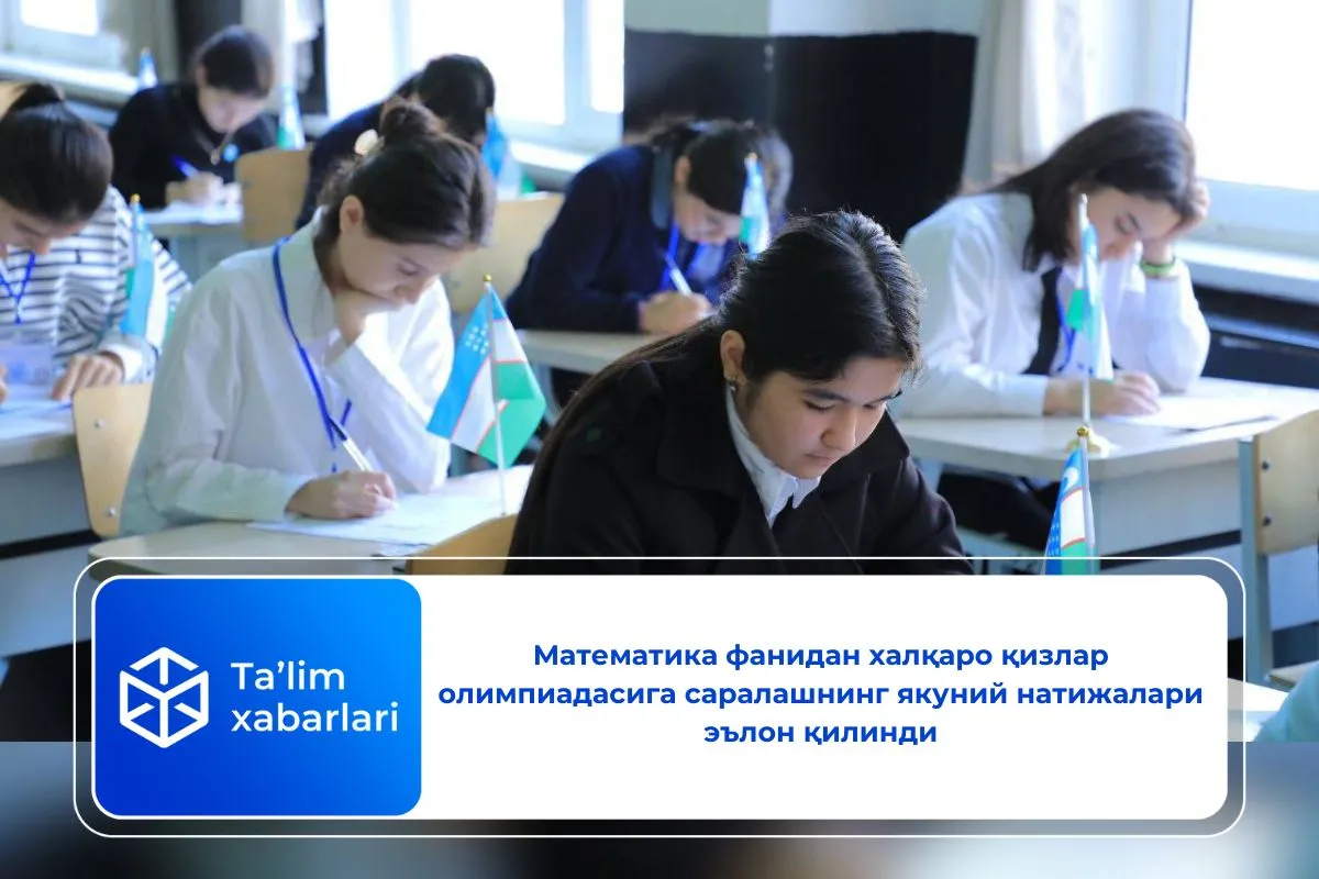 Математика фанидан халқаро қизлар олимпиадасига саралашнинг якуний натижалари эълон қилинди