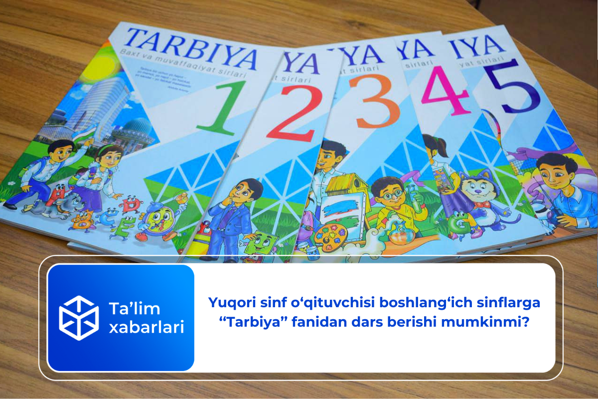 Yuqori sinf o‘qituvchisi boshlang‘ich sinflarga ‘‘Tarbiya’’ fanidan dars berishi mumkinmi?