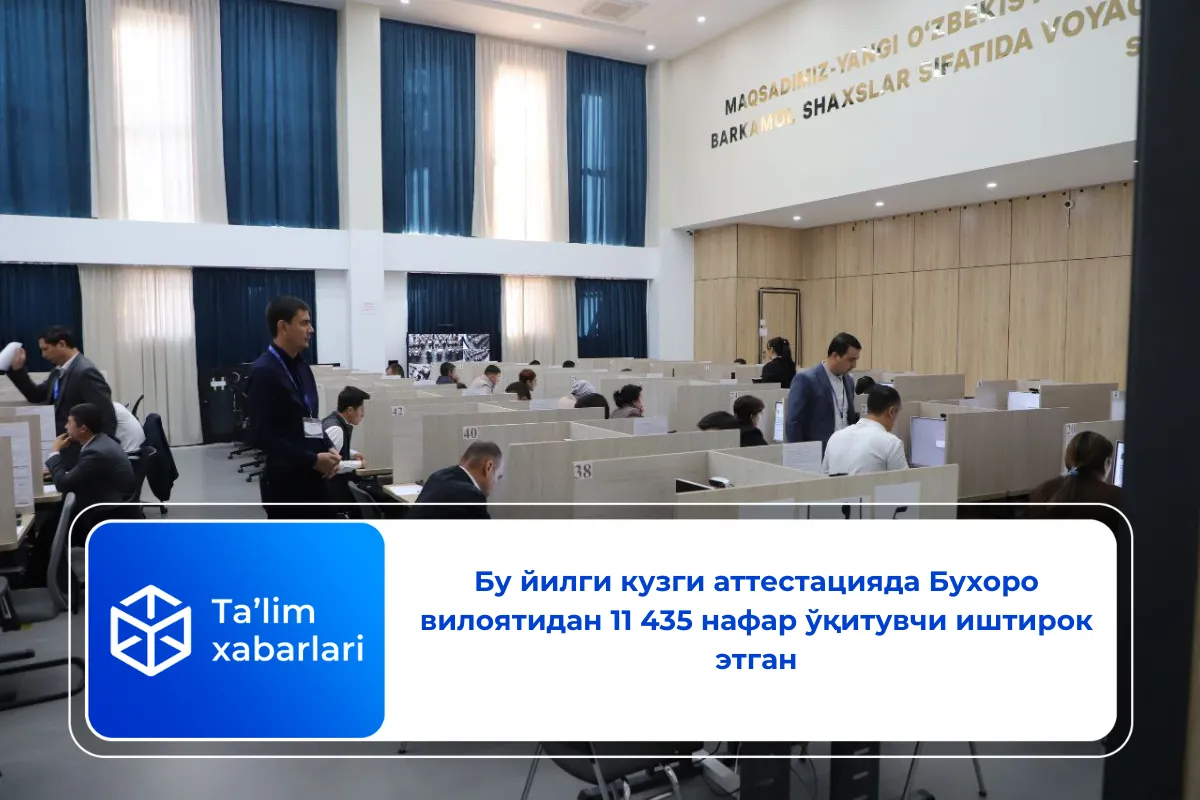 Бу йилги кузги аттестацияда Бухоро вилоятидан 11 435 нафар ўқитувчи иштирок этган