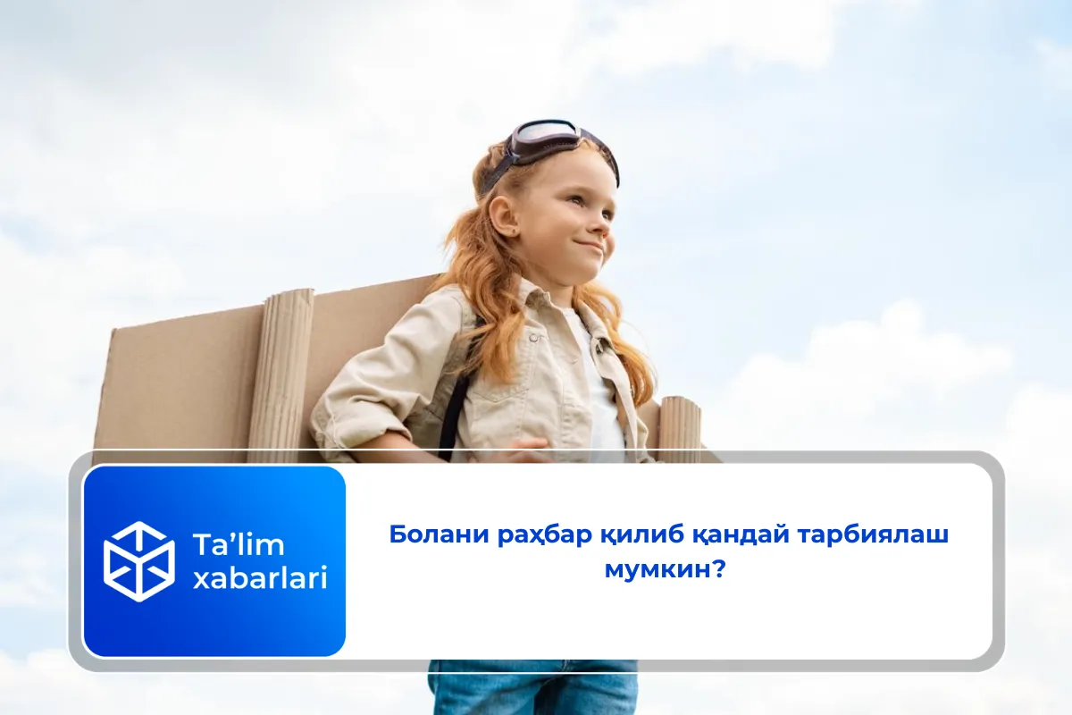 Болани раҳбар қилиб қандай тарбиялаш мумкин?