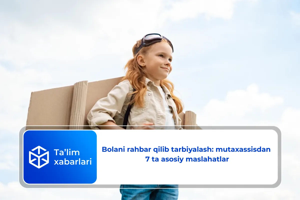 Bolani rahbar qilib tarbiyalash: mutaxassisdan 7 ta asosiy maslahatlar