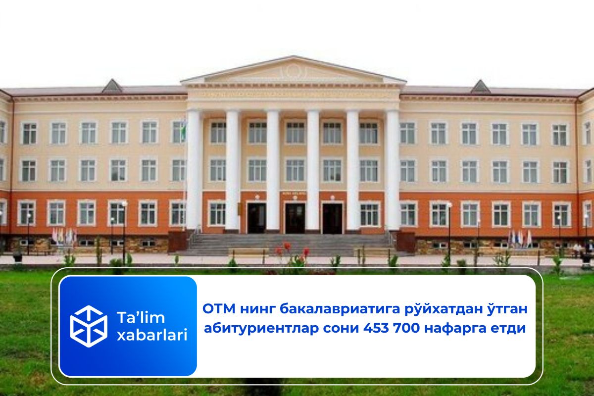 ОТМ нинг бакалавриатига рўйхатдан ўтган абитуриентлар сони 453 700 нафарга етди
