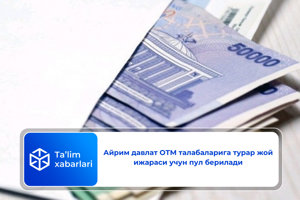 Айрим давлат ОТМ талабаларига турар жой ижараси учун пул берилади