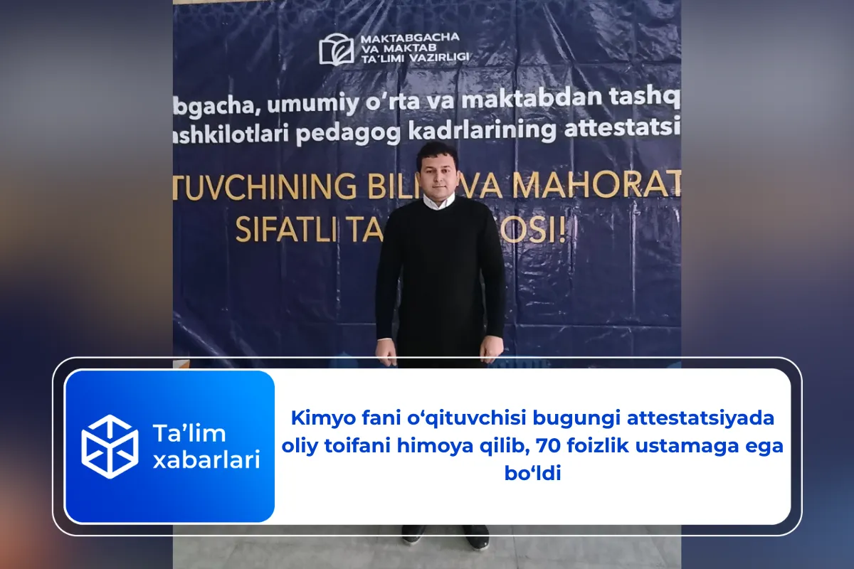Kimyo fani o‘qituvchisi bugungi attestatsiyada oliy toifani himoya qilib, 70 foizlik ustamaga ega bo‘ldi