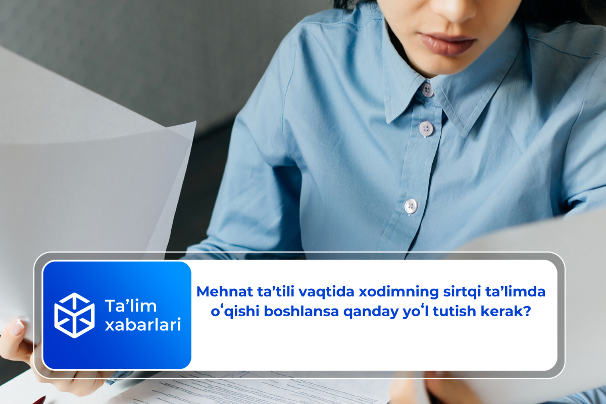 Mehnat ta’tili vaqtida xodimning sirtqi ta’limda oʻqishi boshlansa qanday yoʻl tutish kerak?