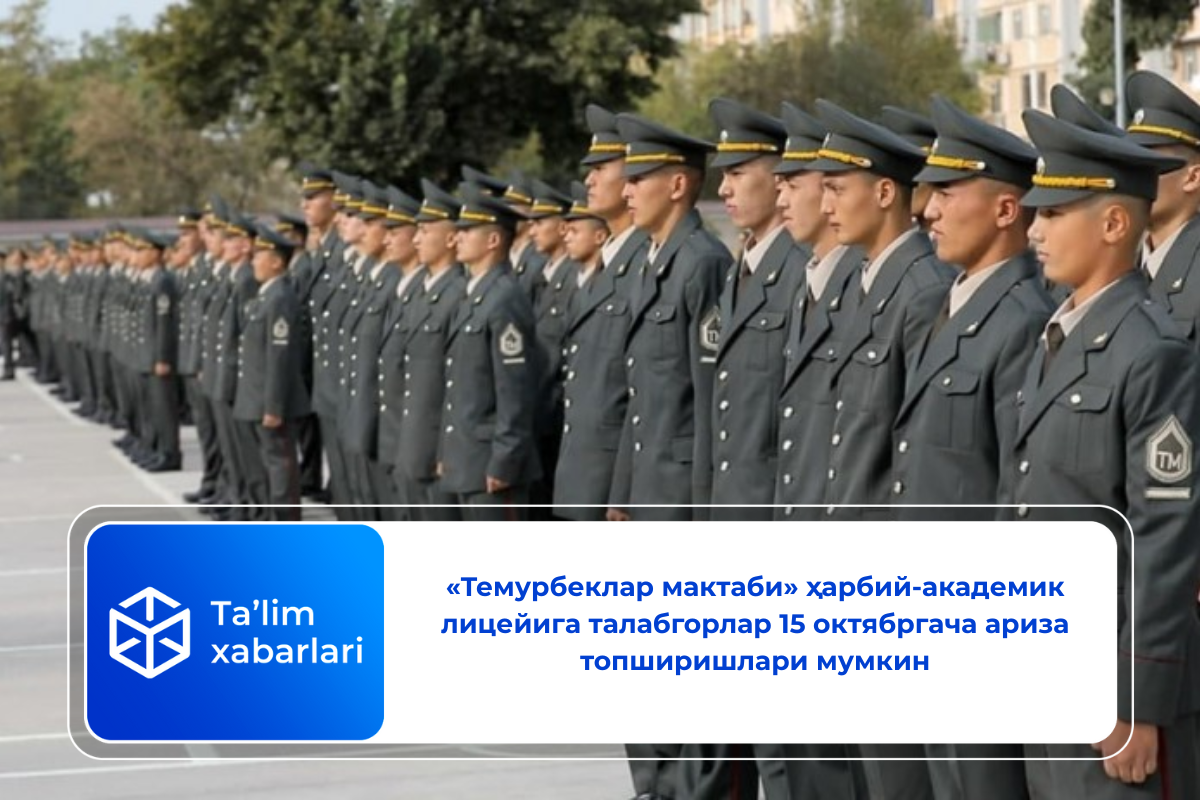 «Темурбеклар мактаби» ҳарбий-академик лицейига талабгорлар 15 октябргача ариза топширишлари мумкин