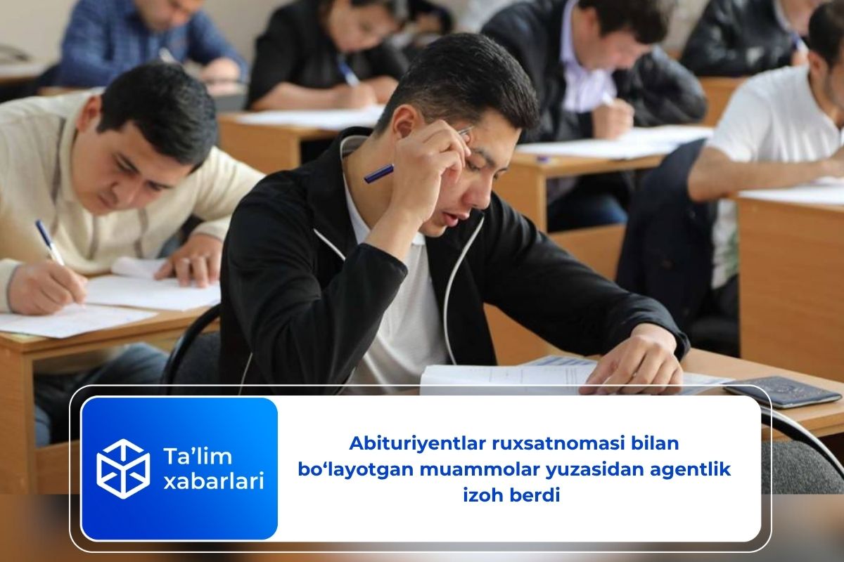 Abituriyentlar ruxsatnomasi bilan bo‘layotgan muammolar yuzasidan agentlik izoh berdi