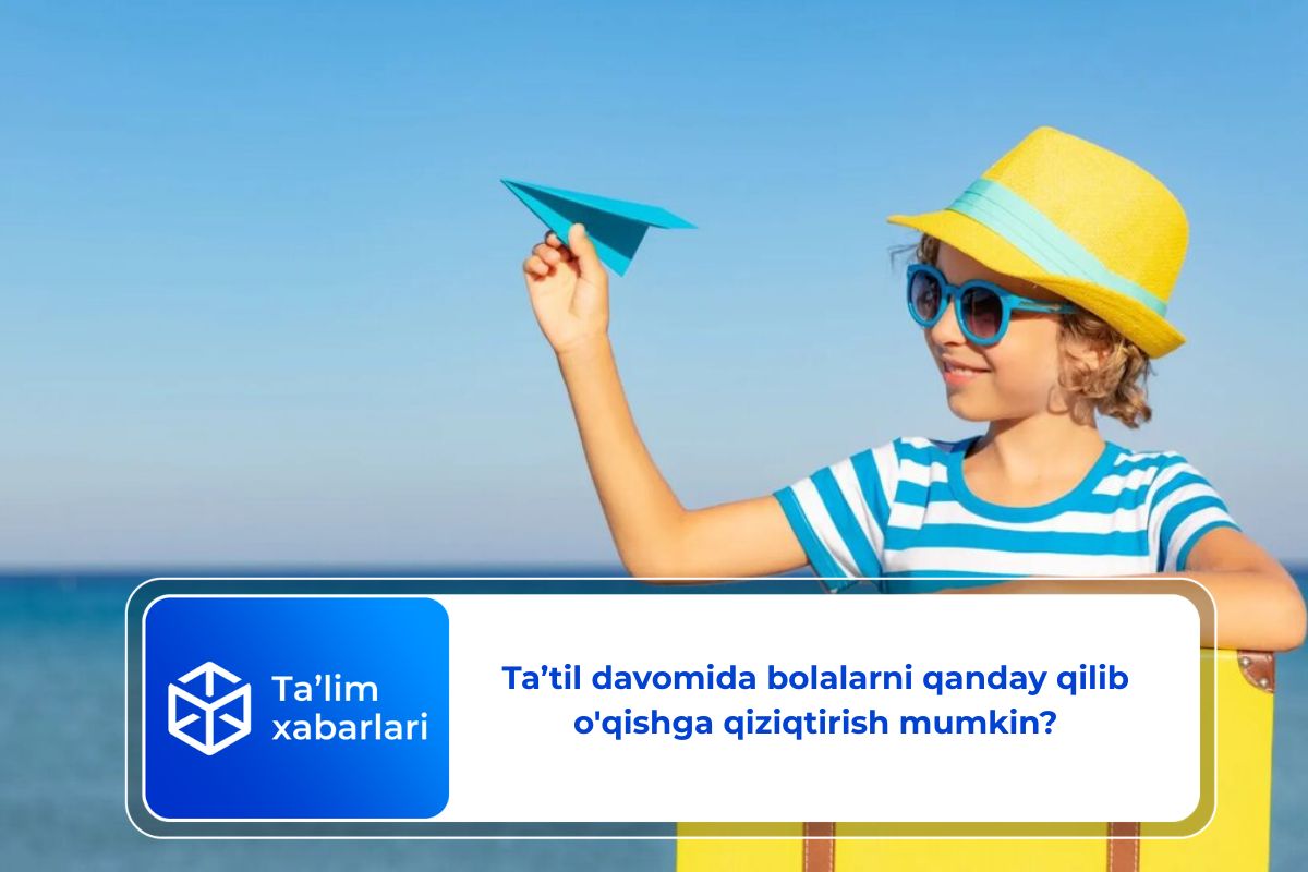 Ta’til davomida bolalarni qanday qilib o’qishga qiziqtirish mumkin?
