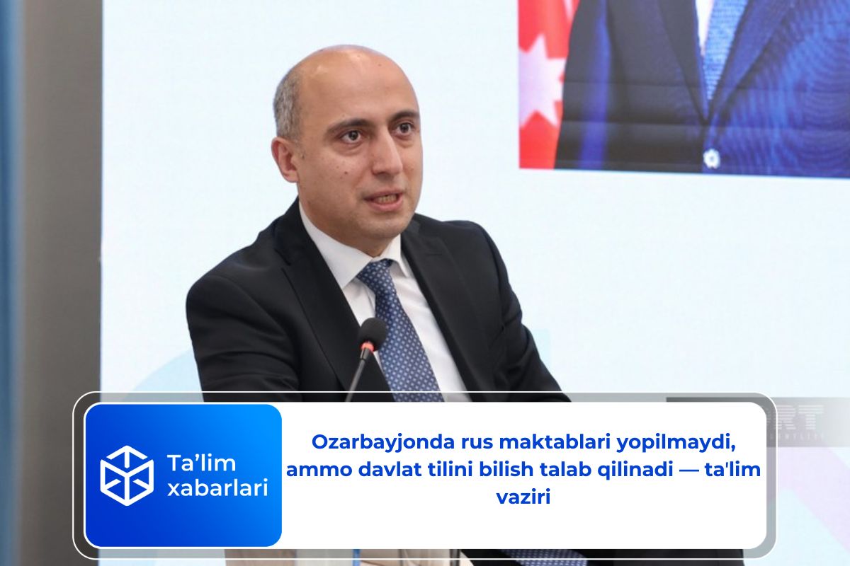 Ozarbayjonda rus maktablari yopilmaydi, ammo davlat tilini bilish talab qilinadi — taʼlim vaziri