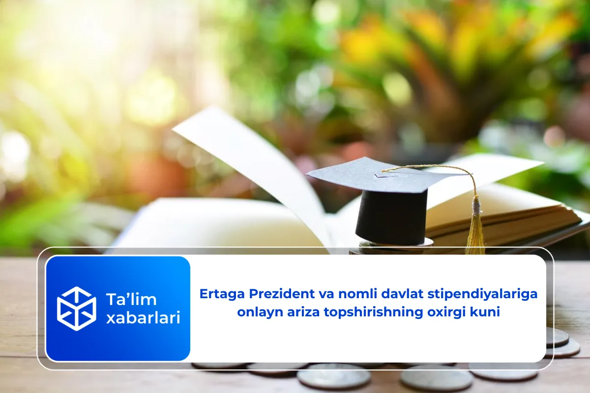 Ertaga Prezident va nomli davlat stipendiyalariga onlayn ariza topshirishning oxirgi kuni