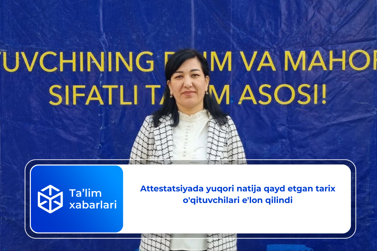 Attestatsiyada yuqori natija qayd etgan tarix o’qituvchilari e’lon qilindi