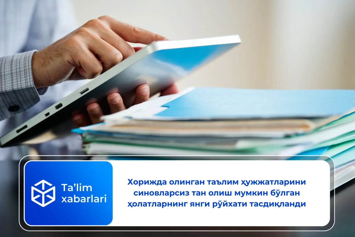 Хорижда олинган таълим ҳужжатларини синовларсиз тан олиш мумкин бўлган ҳолатларнинг янги рўйхати тасдиқланди
