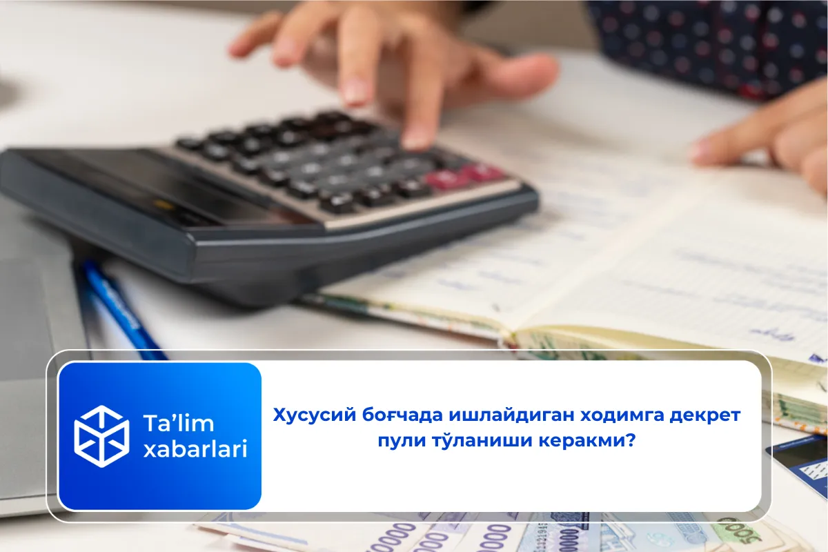 Хусусий боғчада ишлайдиган ходимга декрет пули тўланиши керакми?
