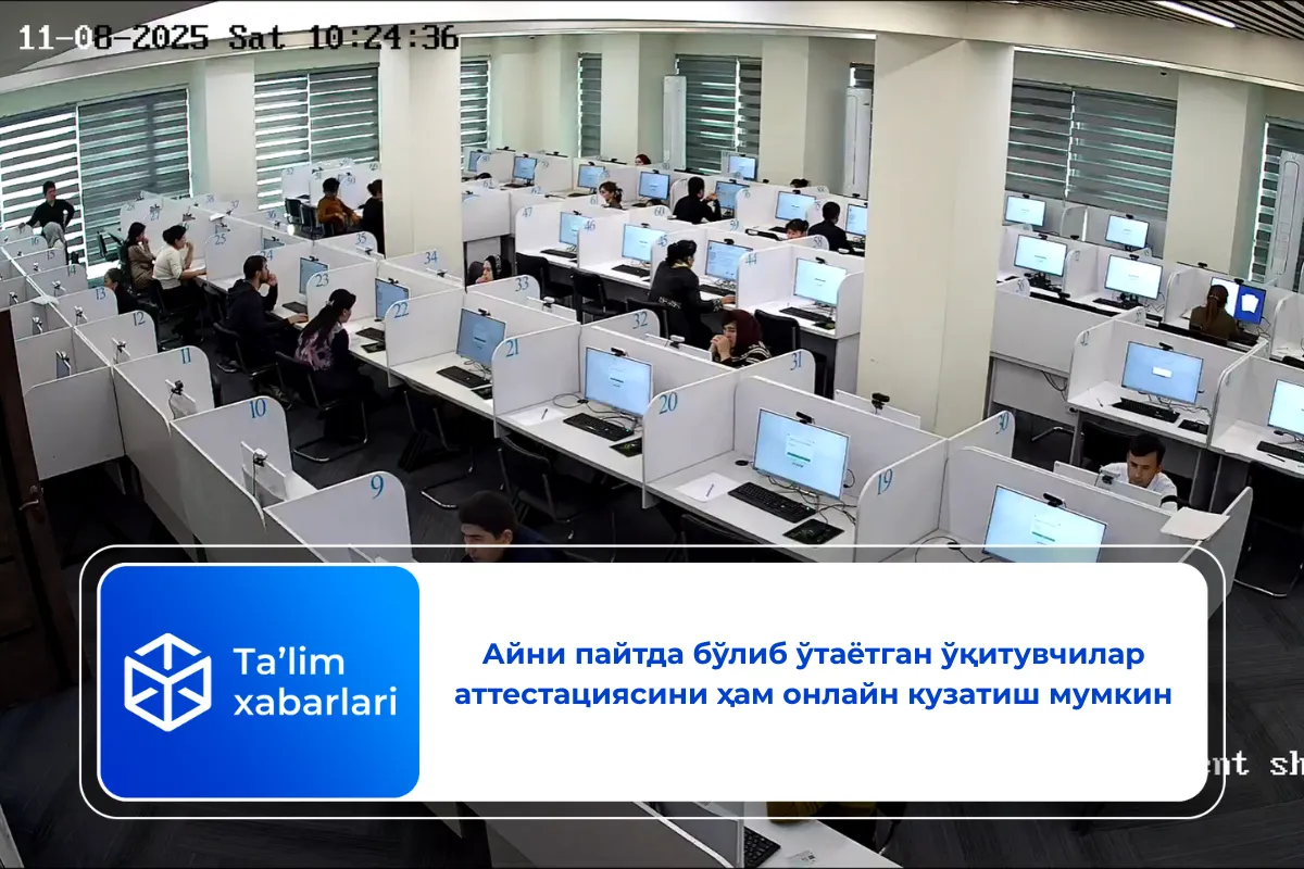 Айни пайтда бўлиб ўтаётган ўқитувчилар аттестациясини ҳам онлайн кузатиш мумкин