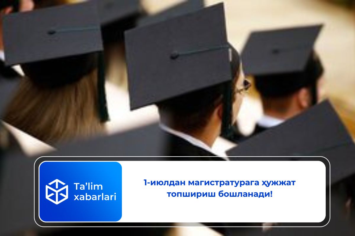 1-июлдан магистратурага ҳужжат топшириш бошланади!