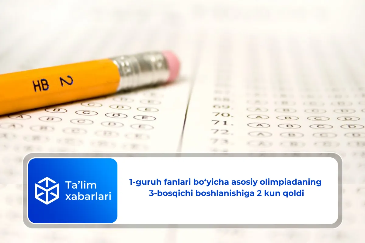 1-guruh fanlari bo‘yicha asosiy olimpiadaning 3-bosqichi boshlanishiga 2 kun qoldi