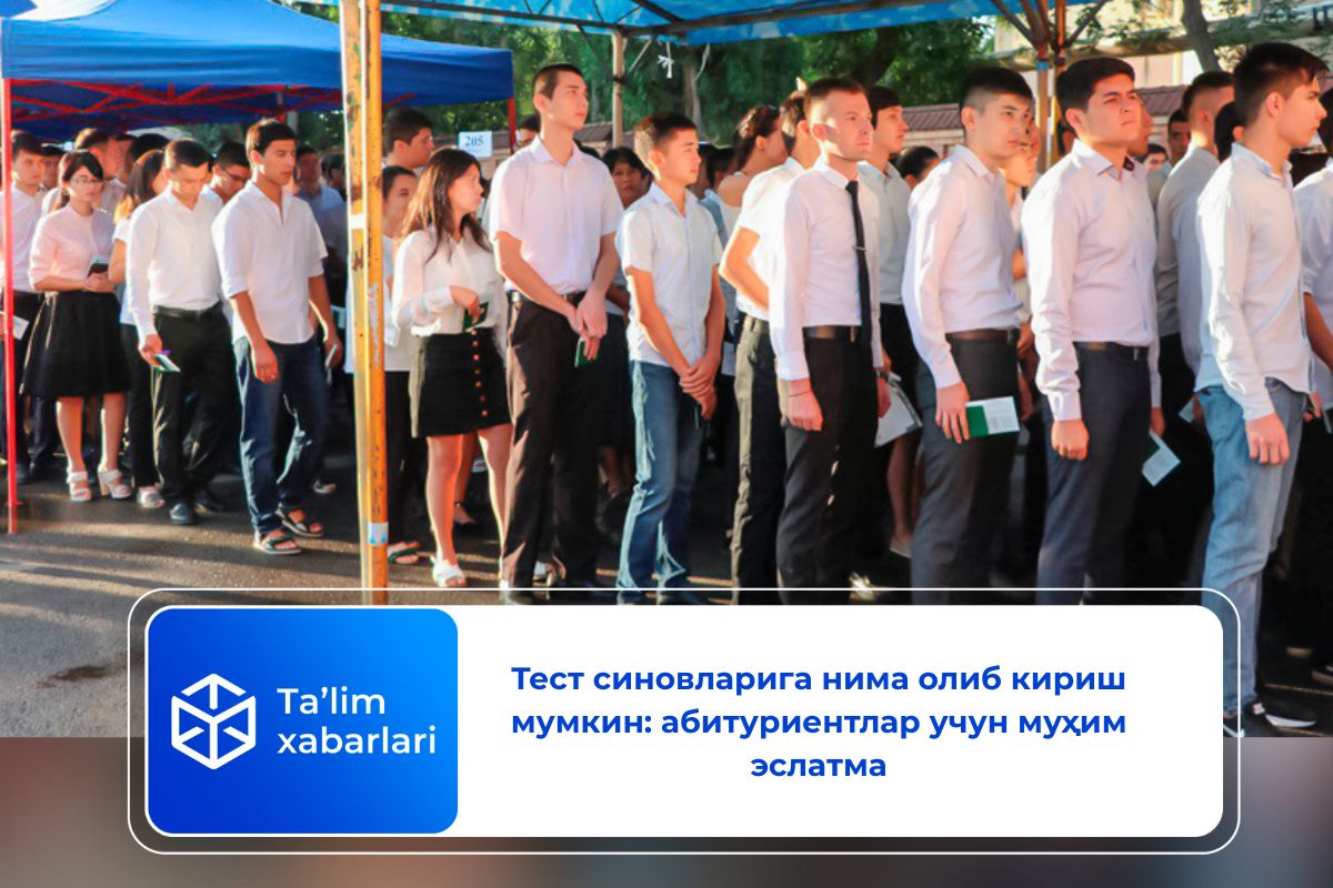 Тест синовларига нима олиб кириш мумкин: абитуриентлар учун муҳим эслатма