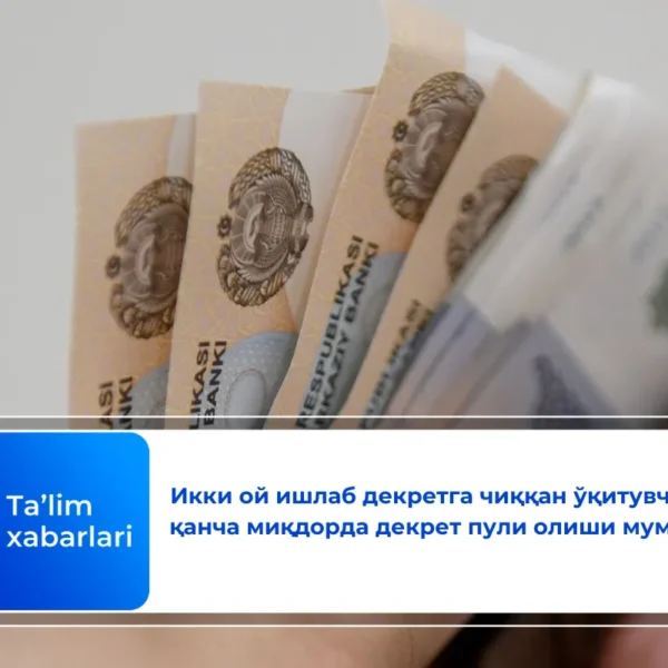 Икки ой ишлаб декретга чиққан ўқитувчилар қанча миқдорда декрет пули олиши мумкин?