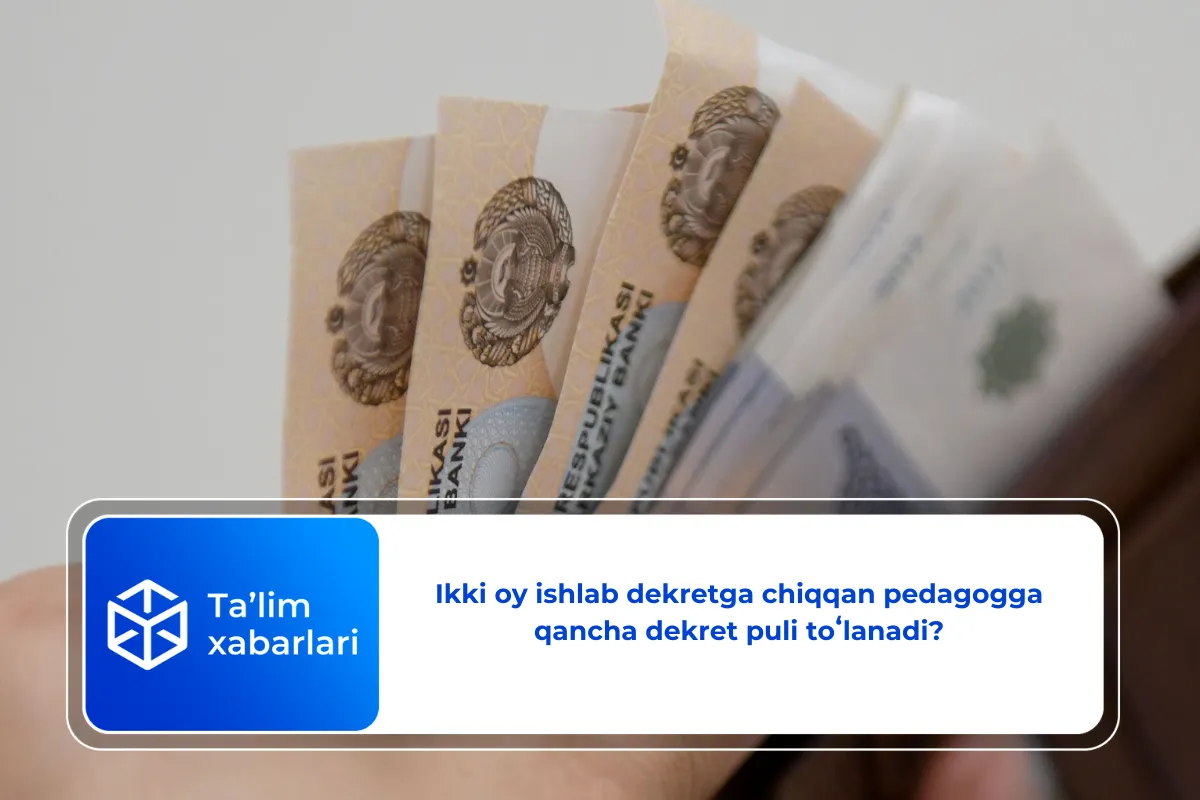 Ikki oy ishlab dekretga chiqqan pedagogga qancha dekret puli toʻlanadi?