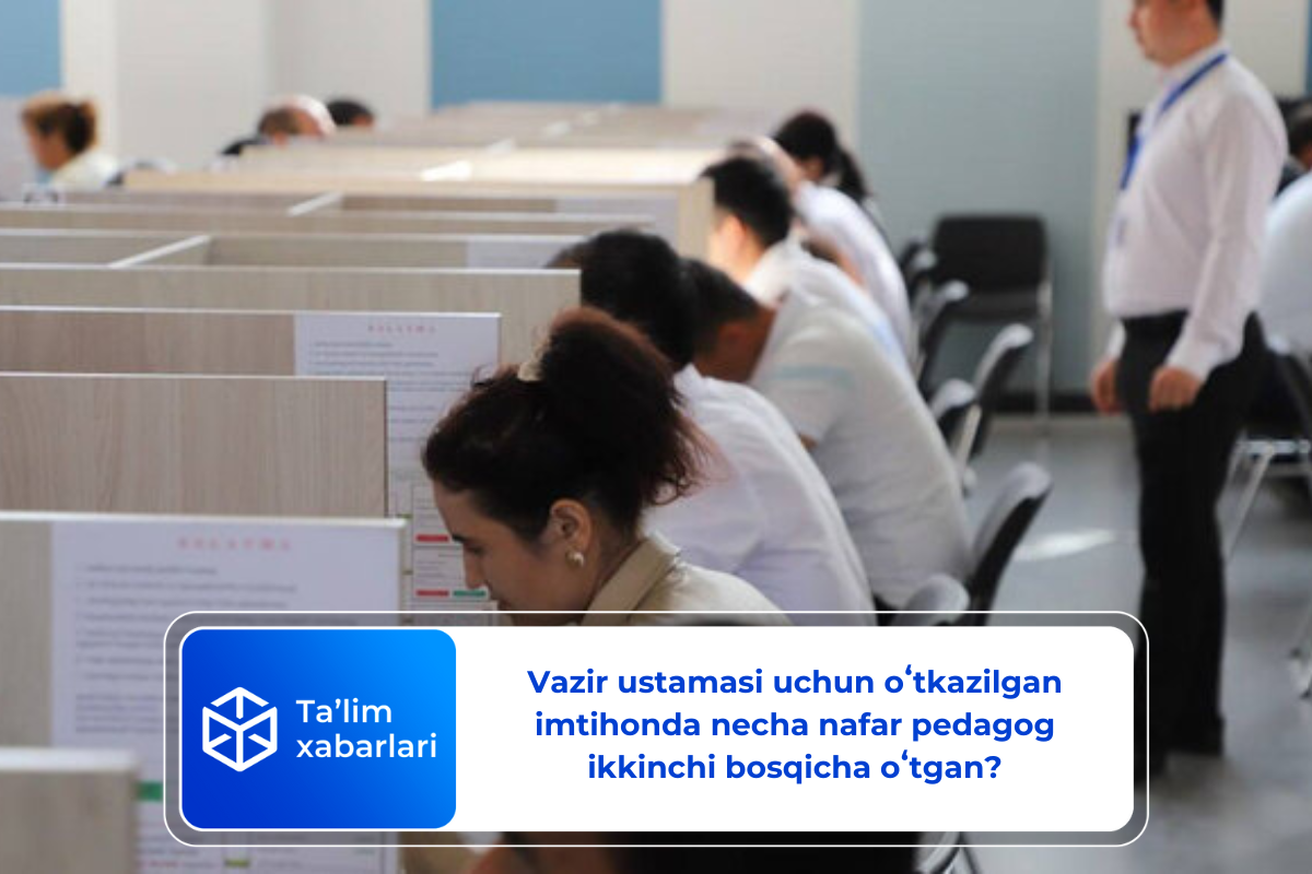 Vazir ustamasi uchun oʻtkazilgan imtihonda necha nafar pedagog ikkinchi bosqicha oʻtgan?